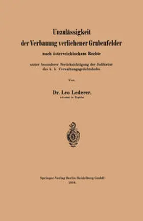 Lederer |  Unzulässigkeit der Verbauung verliehener Grubenfelder nach österreichischem Rechte unter besonderer Berücksichtigung der Judikatur des k. k. Verwaltungsgerichtshofes | eBook | Sack Fachmedien