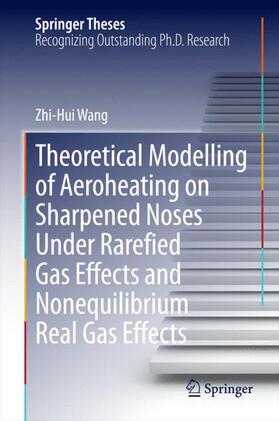 Wang |  Theoretical Modelling of Aeroheating on Sharpened Noses Under Rarefied Gas Effects and Nonequilibrium Real Gas Effects | Buch |  Sack Fachmedien