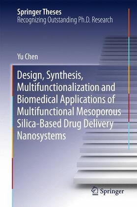 Chen |  Design, Synthesis, Multifunctionalization and Biomedical Applications of Multifunctional Mesoporous Silica-Based Drug Delivery Nanosystems | Buch |  Sack Fachmedien