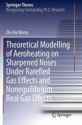 Wang |  Theoretical Modelling of Aeroheating on Sharpened Noses Under Rarefied Gas Effects and Nonequilibrium Real Gas Effects | Buch |  Sack Fachmedien
