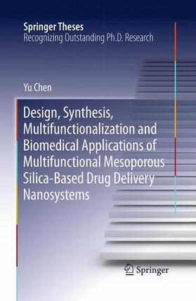 Chen |  Design, Synthesis, Multifunctionalization and Biomedical Applications of Multifunctional Mesoporous Silica-Based Drug Delivery Nanosystems | Buch |  Sack Fachmedien