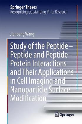 Wang |  Study of the Peptide-Peptide and Peptide-Protein Interactions and Their Applications in Cell Imaging and Nanoparticle Surface Modification | Buch |  Sack Fachmedien