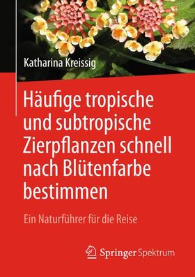 Kreissig |  Häufige tropische und subtropische Zierpflanzen schnell nach Blütenfarbe bestimmen | Buch |  Sack Fachmedien