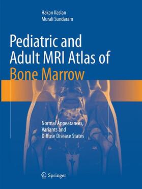 Ilaslan / Sundaram | Pediatric and Adult MRI Atlas of Bone Marrow | Buch | 978-3-662-56844-6 | sack.de