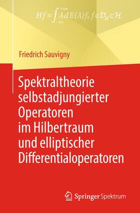 Sauvigny |  Spektraltheorie selbstadjungierter Operatoren im Hilbertraum und elliptischer Differentialoperatoren | Buch |  Sack Fachmedien
