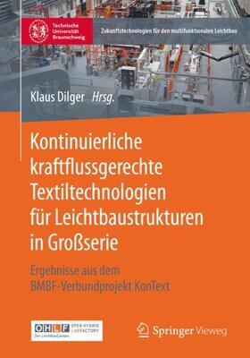 Dilger |  Kontinuierliche kraftflussgerechte Textiltechnologien für Leichtbaustrukturen in Großserie | Buch |  Sack Fachmedien