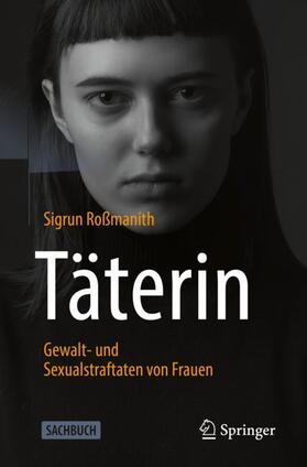 Roßmanith |  Täterin - Gewalt- und Sexualstraftaten von Frauen | Buch |  Sack Fachmedien