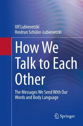 Schüler-Lubienetzki / Lubienetzki |  How We Talk to Each Other - The Messages We Send With Our Words and Body Language | Buch |  Sack Fachmedien