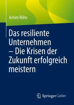 Röhe |  Das resiliente Unternehmen - Die Krisen der Zukunft erfolgreich meistern | Buch |  Sack Fachmedien