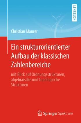 Maurer |  Ein strukturorientierter Aufbau der klassischen Zahlenbereiche | Buch |  Sack Fachmedien