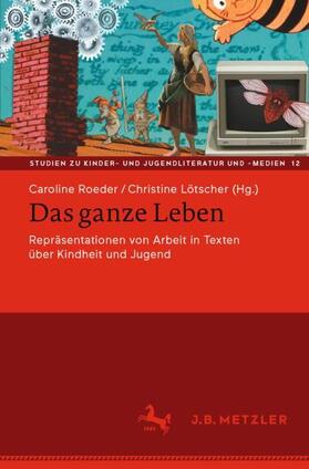 Lötscher / Roeder | Das ganze Leben - Repräsentationen von Arbeit in Texten über Kindheit und Jugend | Buch | 978-3-662-65408-8 | sack.de