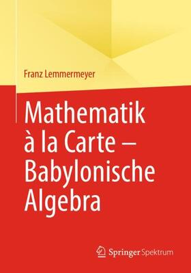 Lemmermeyer |  Mathematik à la Carte ¿ Babylonische Algebra | Buch |  Sack Fachmedien