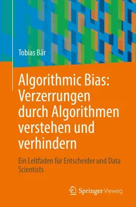 Bär / Baer |  Algorithmic Bias: Verzerrungen durch Algorithmen verstehen und verhindern | Buch |  Sack Fachmedien