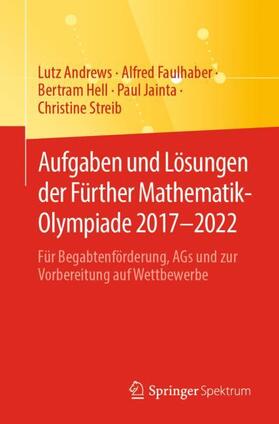 Andrews / Faulhaber / Streib |  Aufgaben und Lösungen der Fürther Mathematik-Olympiade 2017¿2022 | Buch |  Sack Fachmedien