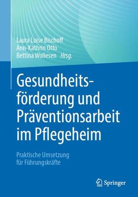 Bischoff / Wollesen / Otto |  Gesundheitsförderung und Präventionsarbeit im Pflegeheim | Buch |  Sack Fachmedien