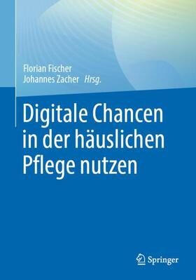 Zacher / Fischer |  Digitale Chancen in der häuslichen Pflege nutzen | Buch |  Sack Fachmedien