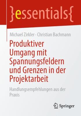 Bachmann / Zirkler |  Produktiver Umgang mit Spannungsfeldern und Grenzen in der Projektarbeit | Buch |  Sack Fachmedien