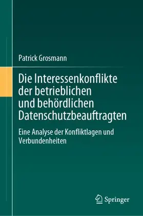 Grosmann |  Die Interessenkonflikte der betrieblichen und behördlichen Datenschutzbeauftragten | Buch |  Sack Fachmedien