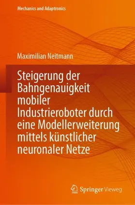 Neitmann |  Steigerung der Bahngenauigkeit mobiler Industrieroboter durch eine Modellerweiterung mittels künstlicher neuronaler Netze | Buch |  Sack Fachmedien