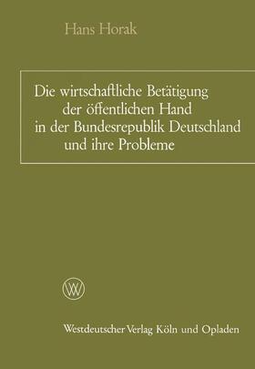Horak |  Die wirtschaftliche Betätigung der öffentlichen Hand in der Bundesrepublik Deutschland und ihre Probleme | Buch |  Sack Fachmedien