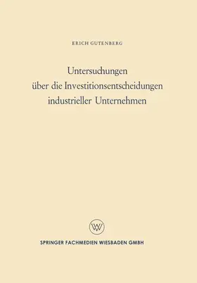 Gutenberg |  Untersuchungen über die Investitionsentscheidungen industrieller Unternehmen | Buch |  Sack Fachmedien