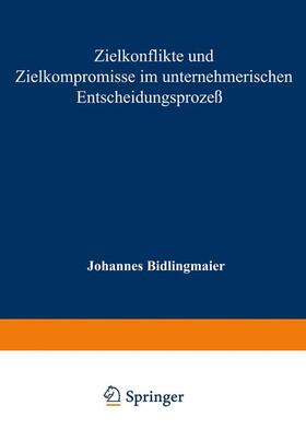 Bidlingmaier |  Zielkonflikte und Zielkompromisse im unternehmerischen Entscheidungsprozeß | Buch |  Sack Fachmedien