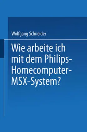 Schneider |  Wie arbeite ich mit dem Philips Homecomputer MSX™ — System? | eBook | Sack Fachmedien