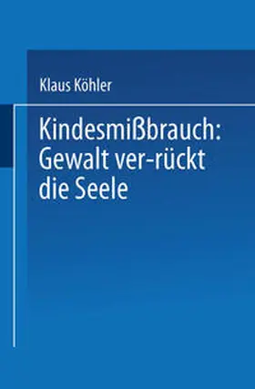 Köhler |  Kindesmißbrauch: Gewalt ver-rückt die Seele | eBook | Sack Fachmedien