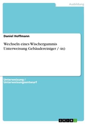 Hoffmann |  Wechseln eines Wischergummis Unterweisung Gebäudereiniger / -in) | Buch |  Sack Fachmedien