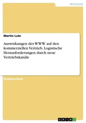 Lutz |  Auswirkungen des WWW auf den kommerziellen Vertrieb. Logistische Herausforderungen durch neue Vertriebskanäle | Buch |  Sack Fachmedien