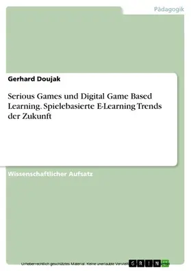 Doujak |  Serious Games und Digital Game Based Learning. Spielebasierte E-Learning Trends der Zukunft | eBook | Sack Fachmedien