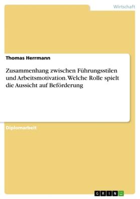 Herrmann |  Zusammenhang zwischen Führungsstilen und Arbeitsmotivation. Welche Rolle spielt die Aussicht auf Beförderung | Buch |  Sack Fachmedien