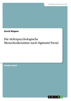 Wagner |  Die tiefenpsychologische Menschenkenntnis nach Sigmund Freud | Buch |  Sack Fachmedien