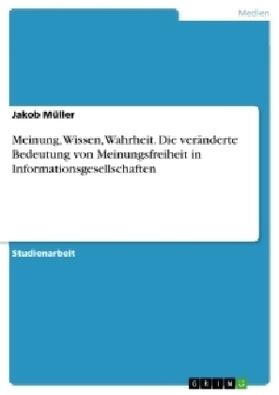 Müller |  Meinung, Wissen, Wahrheit. Die veränderte Bedeutung von Meinungsfreiheit in Informationsgesellschaften | Buch |  Sack Fachmedien