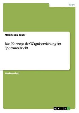 Bauer |  Das Konzept der Wagniserziehung im Sportunterricht | Buch |  Sack Fachmedien