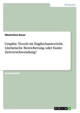 Bauer |  Graphic Novels im Englischunterricht. Literarische Bereicherung oder bunte Zeitverschwendung? | Buch |  Sack Fachmedien