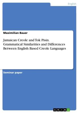 Bauer |  Jamaican Creole and Tok Pisin. Grammatical Similarities and Differences Between English Based Creole Languages | Buch |  Sack Fachmedien