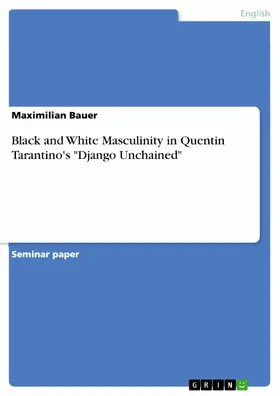 Bauer |  Black and White Masculinity in Quentin Tarantino's "Django Unchained" | eBook | Sack Fachmedien