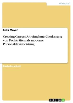 Mayer |  Creating Careers. Arbeitnehmerüberlassung von Fachkräften als moderne Personaldienstleistung | Buch |  Sack Fachmedien