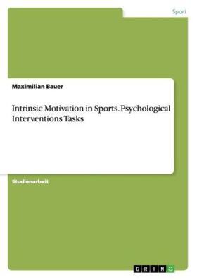 Bauer | Intrinsic Motivation in Sports. Psychological Interventions Tasks | Buch | 978-3-668-12575-9 | sack.de