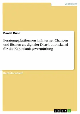 Kunz |  Beratungsplattformen im Internet. Chancen und Risiken als digitaler Distributionskanal für die Kapitalanlagevermittlung | eBook | Sack Fachmedien