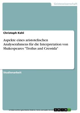 Kehl |  Aspekte eines aristotelischen Analyserahmens für die Interpretation von Shakespeares "Troilus and Cressida" | eBook | Sack Fachmedien