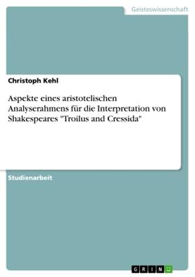 Kehl |  Aspekte eines aristotelischen Analyserahmens für die Interpretation von Shakespeares "Troilus and Cressida" | Buch |  Sack Fachmedien