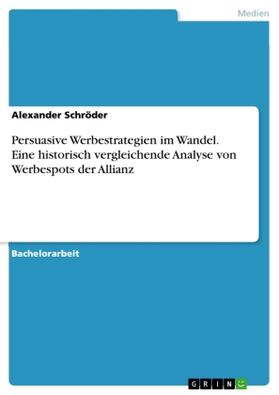 Schröder | Persuasive Werbestrategien im Wandel. Eine historisch vergleichende Analyse von Werbespots der Allianz | Buch | 978-3-668-15373-8 | sack.de