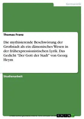 Franz |  Die mythisierende Beschwörung der Großstadt als ein dämonisches Wesen in der frühexpressionistischen Lyrik. Das Gedicht "Der Gott der Stadt" von Georg Heym | eBook | Sack Fachmedien