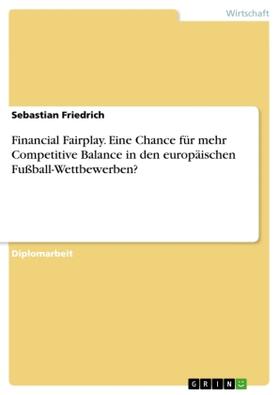 Friedrich |  Financial Fairplay. Eine Chance für mehr Competitive Balance in den europäischen Fußball-Wettbewerben? | Buch |  Sack Fachmedien