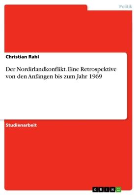 Rabl |  Der Nordirlandkonflikt. Eine Retrospektive von den Anfängen bis zum Jahr 1969 | Buch |  Sack Fachmedien