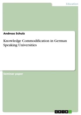 Schulz |  Knowledge Commodification in German Speaking Universities | Buch |  Sack Fachmedien