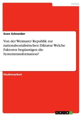 Schneider |  Von der Weimarer Republik zur nationalsozialistischen Diktatur. Welche Faktoren begünstigen die Systemtransformation? | Buch |  Sack Fachmedien