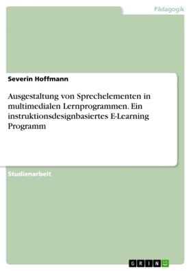 Hoffmann |  Ausgestaltung von Sprechelementen in multimedialen Lernprogrammen. Ein instruktionsdesignbasiertes E-Learning Programm | Buch |  Sack Fachmedien